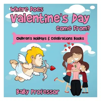 "Where Does Valentine's Day Come From? Children's Holidays & Celebrations Books" - "" ("Baby Pro