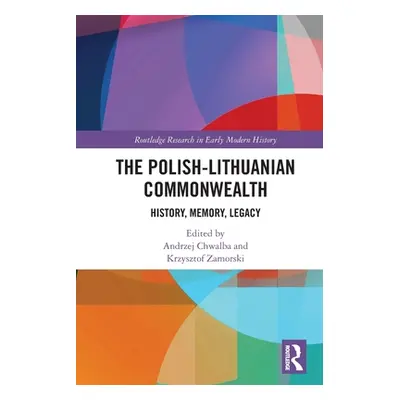 "The Polish-Lithuanian Commonwealth: History, Memory, Legacy" - "" ("Chwalba Andrzej")(Paperback