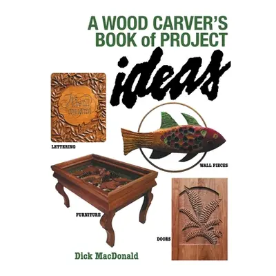 "A Wood Carver's Book of Project Ideas" - "" ("MacDonald Dick")(Pevná vazba)