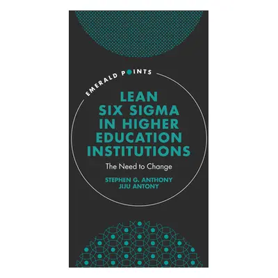 "Lean Six SIGMA in Higher Education Institutions: The Need to Change" - "" ("Anthony Stephen G."