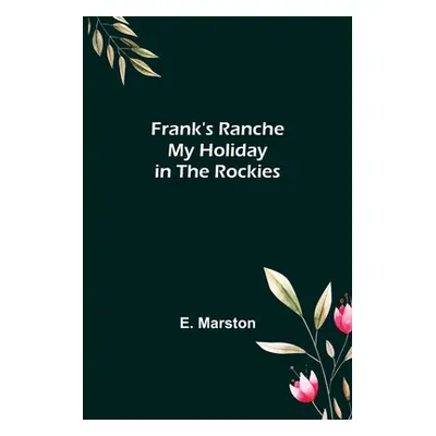 "Frank's Ranche My Holiday in The Rockies" - "" ("Marston E.")(Paperback)