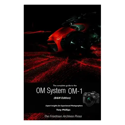 "The Complete Guide to the OM System OM-1 (B&W Edition)" - "" ("Phillips Tony")(Paperback)