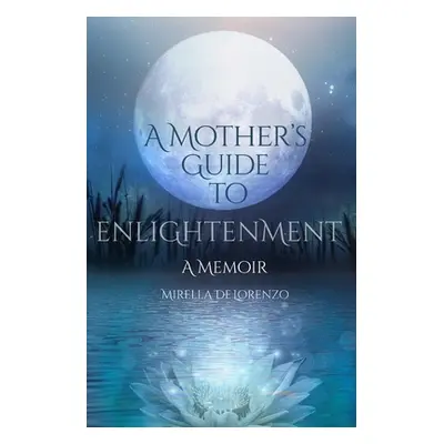 "A Mother's Guide to Enlightenment, A Memoir" - "" ("Delorenzo Mirella")(Paperback)