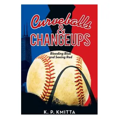 "Curveballs & Changeups: Bleeding Blue and Seeing Red" - "" ("Kmitta K. P.")(Paperback)