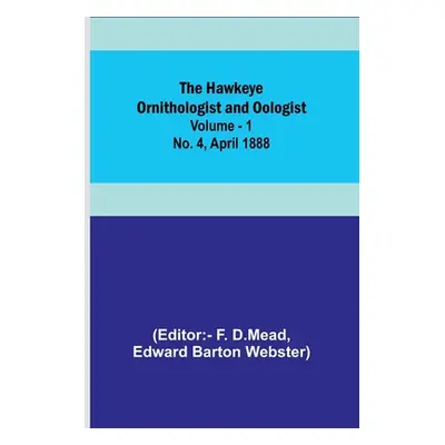 "The Hawkeye Ornithologist and Oologist. Vol. 1. No. 4 April 1888" - "" ("D. Mead F.")(Paperback