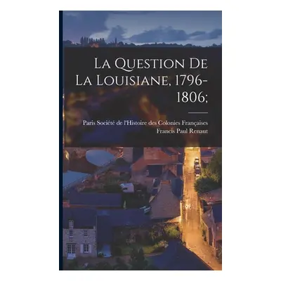 "La question de la Louisiane, 1796-1806;" - "" ("Renaut Francis Paul")(Paperback)