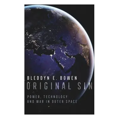 "Original Sin: Power, Technology and War in Outer Space" - "" ("Bowen Bleddyn E.")(Pevná vazba)