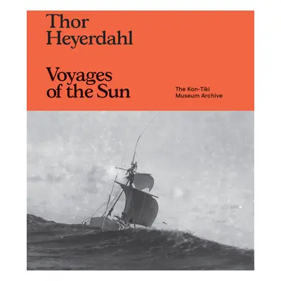 "Thor Heyerdahl: Voyages of the Sun: The Kon-Tiki Museum Archive" - "" ("Heyerdahl Thor")(Pevná 