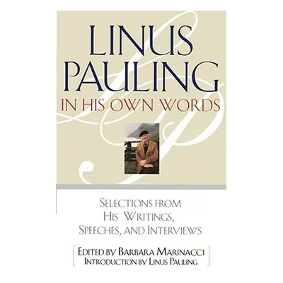 "Linus Pauling in His Own Words: Selections from His Writings, Speeches, and Interviews" - "" ("