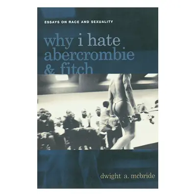 "Why I Hate Abercrombie & Fitch: Essays on Race and Sexuality" - "" ("McBride Dwight")(Paperback