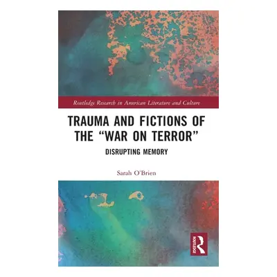 "Trauma and Fictions of the War on Terror: Disrupting Memory" - "" ("O'Brien Sarah")(Pevná vazba