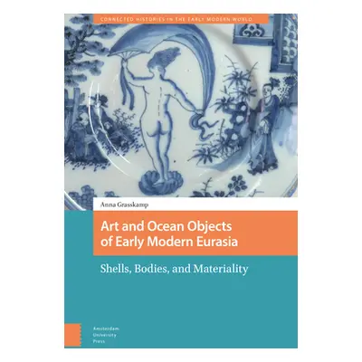 "Art and Ocean Objects of Early Modern Eurasia: Shells, Bodies, and Materiality" - "" ("Grasskam