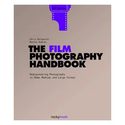 "The Film Photography Handbook, 3rd Edition: Rediscovering Photography in 35mm, Medium, and Larg