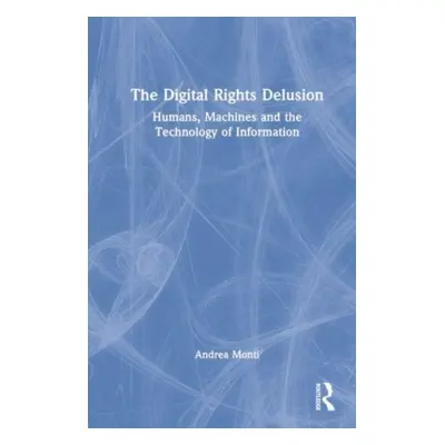 "The Digital Rights Delusion: Humans, Machines and the Technology of Information" - "" ("Monti A