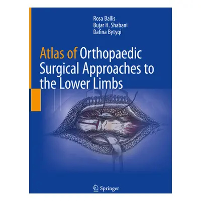 "Atlas of Orthopaedic Surgical Approaches to the Lower Limbs" - "" ("Ballis Rosa")(Pevná vazba)