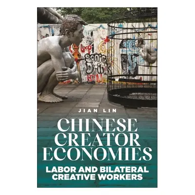 "Chinese Creator Economies: Labor and Bilateral Creative Workers" - "" ("Lin Jian")(Pevná vazba)