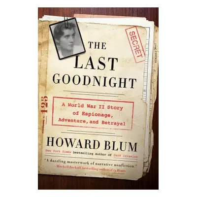 "The Last Goodnight: A World War II Story of Espionage, Adventure, and Betrayal" - "" ("Blum How