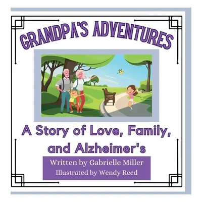 "Grandpa's Adventures: A Story of Love, Family, and Alzheimer's" - "" ("Miller Gabrielle")(Pevná