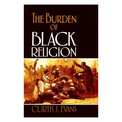 "The Burden of Black Religion" - "" ("Evans Curtis J.")(Paperback)