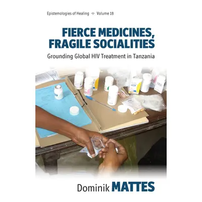 "Fierce Medicines, Fragile Socialities: Grounding Global HIV Treatment in Tanzania" - "" ("Matte