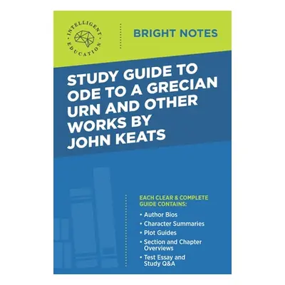 "Study Guide to Ode to a Grecian Urn and Other Works by John Keats" - "" ("Intelligent Education