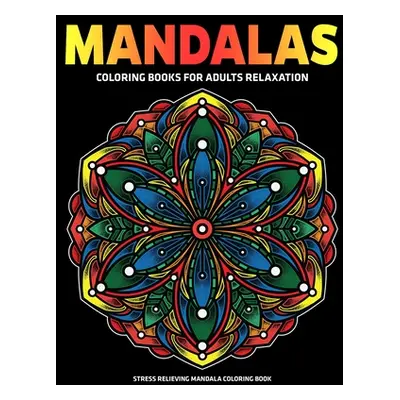 "Mandalas Coloring Books For Adults Relaxation: Stress Relieving Mandala Coloring Book: Relaxati