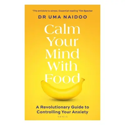 "Calm Your Mind with Food" - "A Revolutionary Guide to Controlling Your Anxiety" ("Naidoo Uma")(