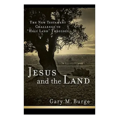 "Jesus and the Land: The New Testament Challenge to Holy Land Theology" - "" ("Burge Gary M.")(P