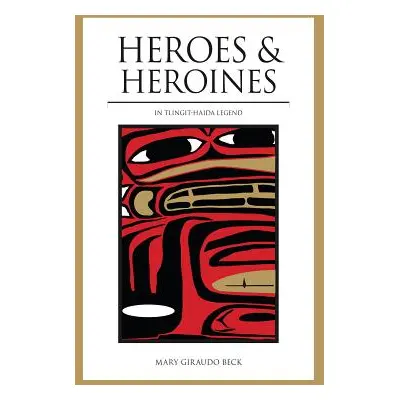 "Heroes and Heroines: Tlingit-Haida Legend" - "" ("Beck Mary Giraudo")(Paperback)