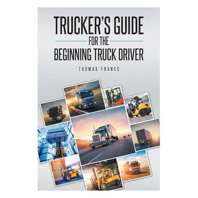 "Trucker's Guide for the Beginning Truck Driver" - "" ("Francs Thomas")(Paperback)