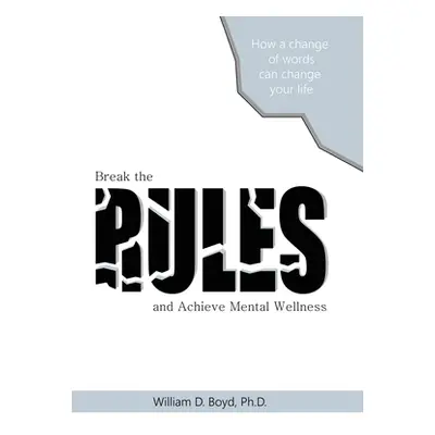 "Break the Rules: And Achieve Mental Wellness" - "" ("Boyd William D.")(Pevná vazba)