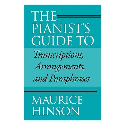 "The Pianist's Guide to Transcriptions, Arrangements, and Paraphrases" - "" ("Hinson Maurice")(P