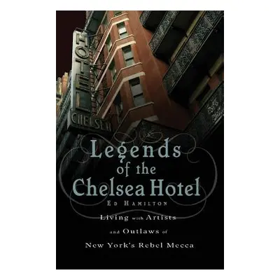 "Legends of the Chelsea Hotel: Living with Artists and Outlaws in New York's Rebel Mecca" - "" (