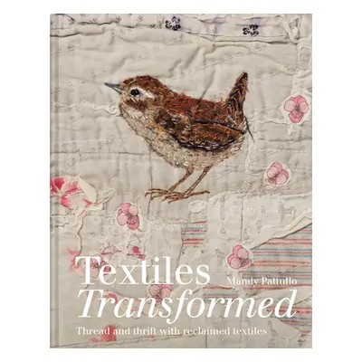 "Textiles Transformed: Thread and Thrift with Reclaimed Textiles" - "" ("Pattullo Mandy")(Pevná 