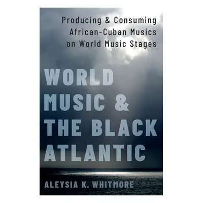 "World Music and the Black Atlantic: Producing and Consuming African-Cuban Musics on World Music