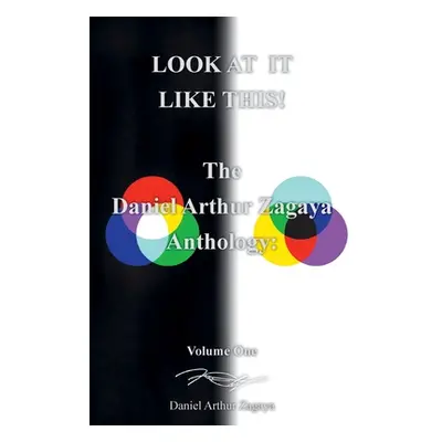 "Look at It Like This!: The Daniel Arthur Zagaya Anthology: Volume One" - "" ("Zagaya Daniel Art