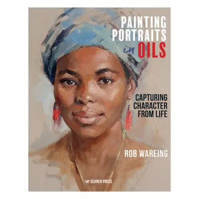 "Painting Portraits in Oils: Capturing Character from Life" - "" ("Wareing Rob")(Pevná vazba)