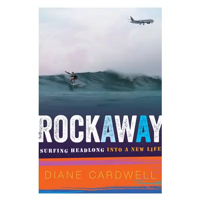 "Rockaway: Surfing Headlong Into a New Life" - "" ("Cardwell Diane")(Pevná vazba)