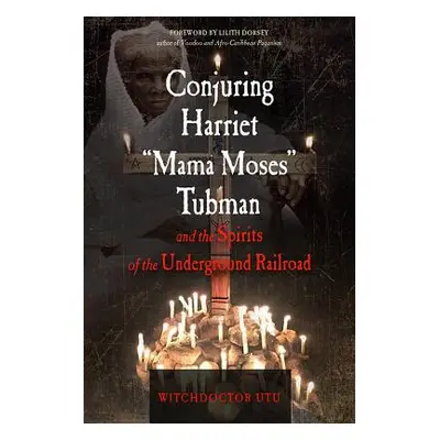 "Conjuring Harriet Mama Moses Tubman and the Spirits of the Underground Railroad" - "" ("Utu Wit