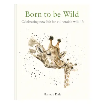 "Born to Be Wild: Celebrating New Life for Vulnerable Wildlife" - "" ("Dale Hannah")(Pevná vazba