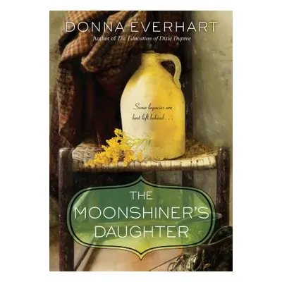 "The Moonshiner's Daughter: A Southern Coming-Of-Age Saga of Family and Loyalty" - "" ("Everhart