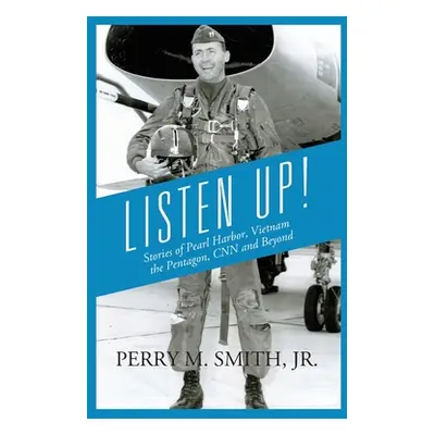 "Listen Up! Stories of Pearl Harbor, Vietnam, the Pentagon, CNN and Beyond" - "" ("Smith Perry M