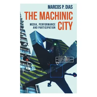 "The Machinic City: Media, Performance and Participation" - "" ("Dias Marcos P.")(Pevná vazba)