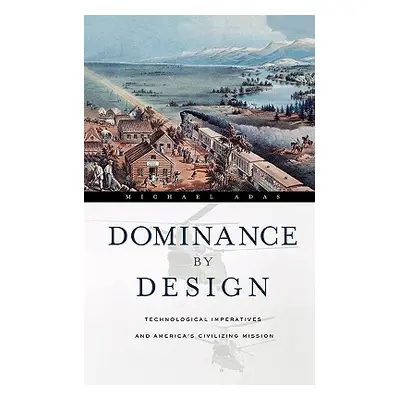 "Dominance by Design: Technological Imperatives and America's Civilizing Mission" - "" ("Adas Mi