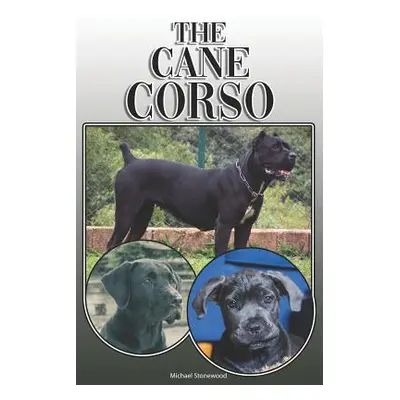 "The Cane Corso: A Complete and Comprehensive Owners Guide To: Buying, Owning, Health, Grooming,