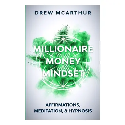 "Millionaire Money Mindset Affirmations, Meditation, & Hypnosis: Using Positive Thinking Psychol