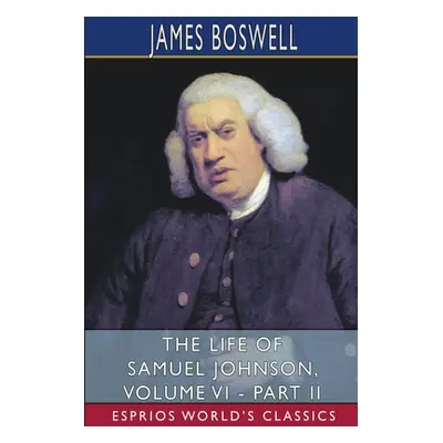 "The Life of Samuel Johnson, Volume VI - Part II (Esprios Classics)" - "" ("Boswell James")(Pape