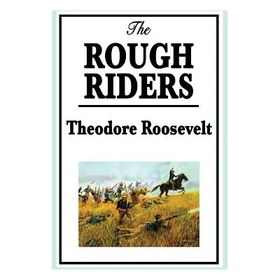 "Theodore Roosevelt: The Rough Riders" - "" ("Roosevelt Theodore IV")(Pevná vazba)