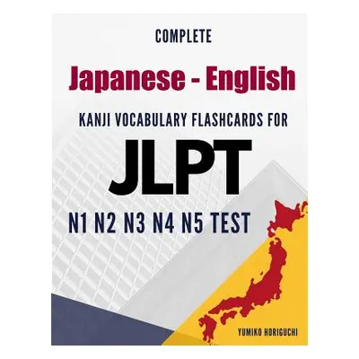 "Complete Japanese - English Kanji Vocabulary Flashcards for JLPT N1 N2 N3 N4 N5 Test: Practice 