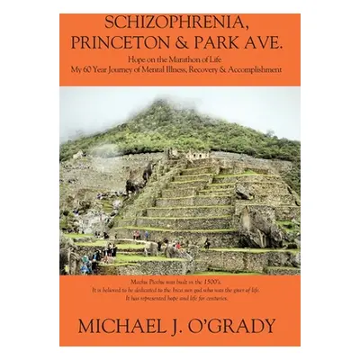 "Schizophrenia, Princeton & Park Ave.: Hope on the Marathon of Life, My 60 Year Journey of Menta